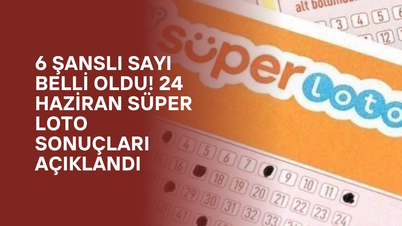 Süper Loto 24 Haziran 2025 Sonuçları ve Kazandıran Numaralar