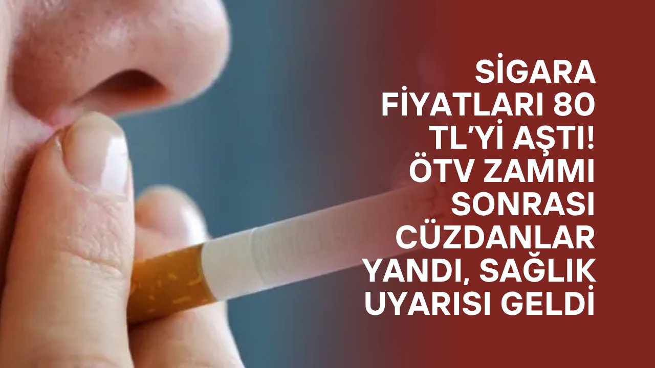 Sigara Fiyatları 80 TL’yi Aştı! ÖTV Zammı Sonrası Cüzdanlar Yandı, Sağlık Uyarısı Geldi