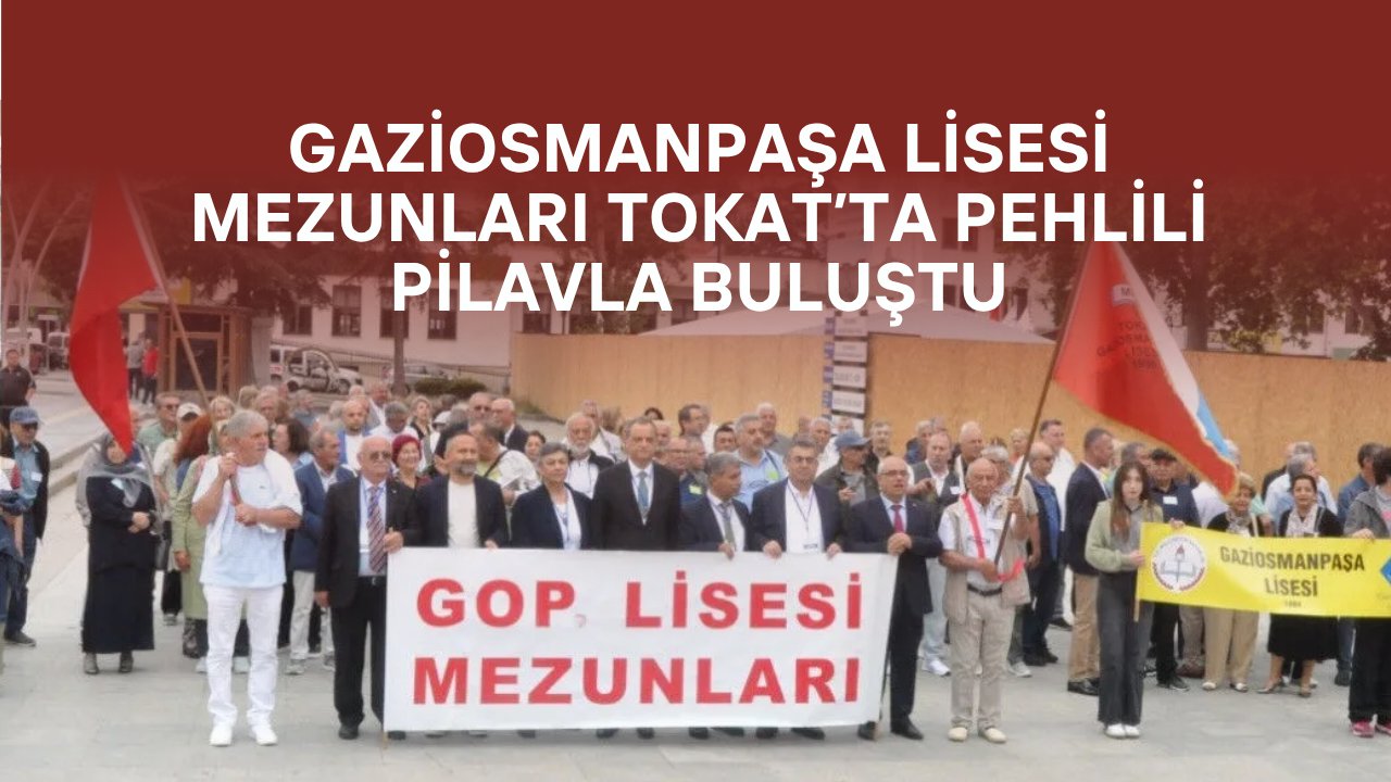 Gaziosmanpaşa Lisesi Mezunları Tokat’ta Pehlili Pilavla Buluştu