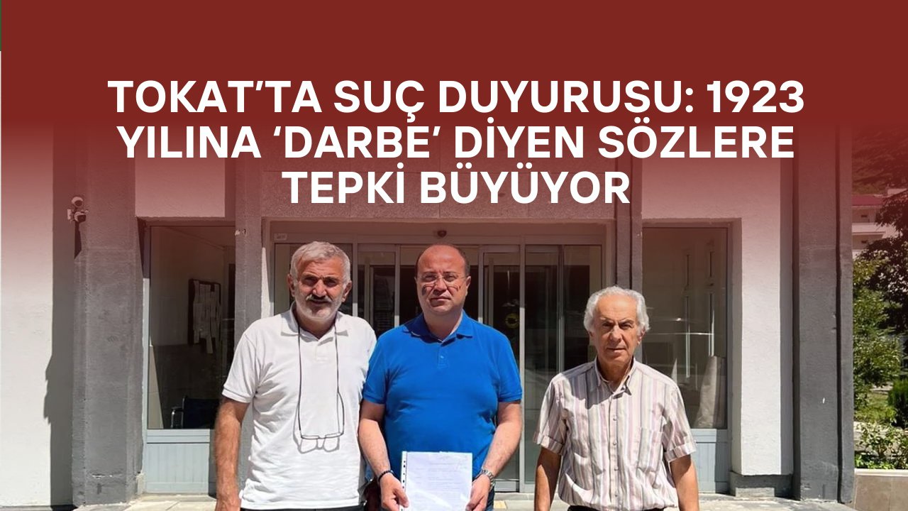Tokat’ta Suç Duyurusu: 1923 Yılına ‘Darbe’ Diyen Sözlere Tepki Büyüyor