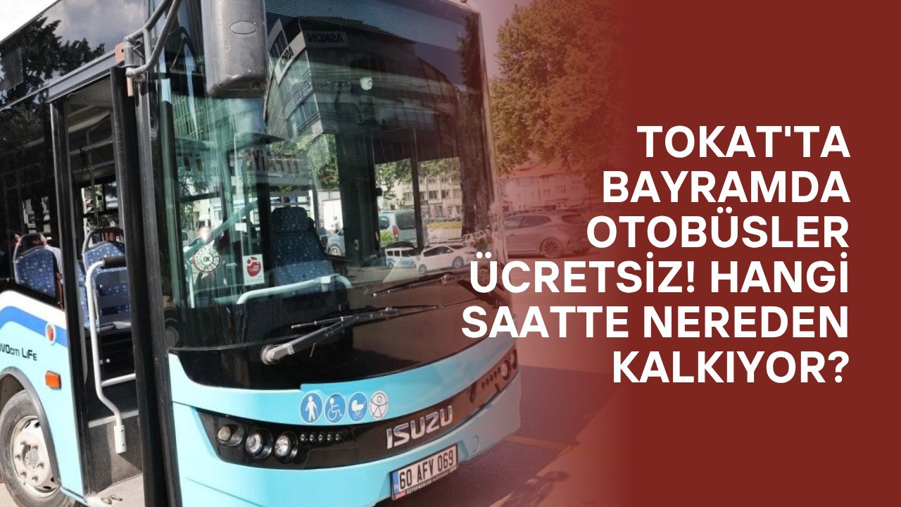 Tokat'ta Bayramda Otobüsler Ücretsiz! Hangi Saatte Nereden Kalkıyor?