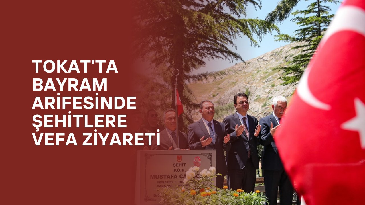 Tokat’ta Bayram Arifesinde Şehitlere Vefa Ziyareti