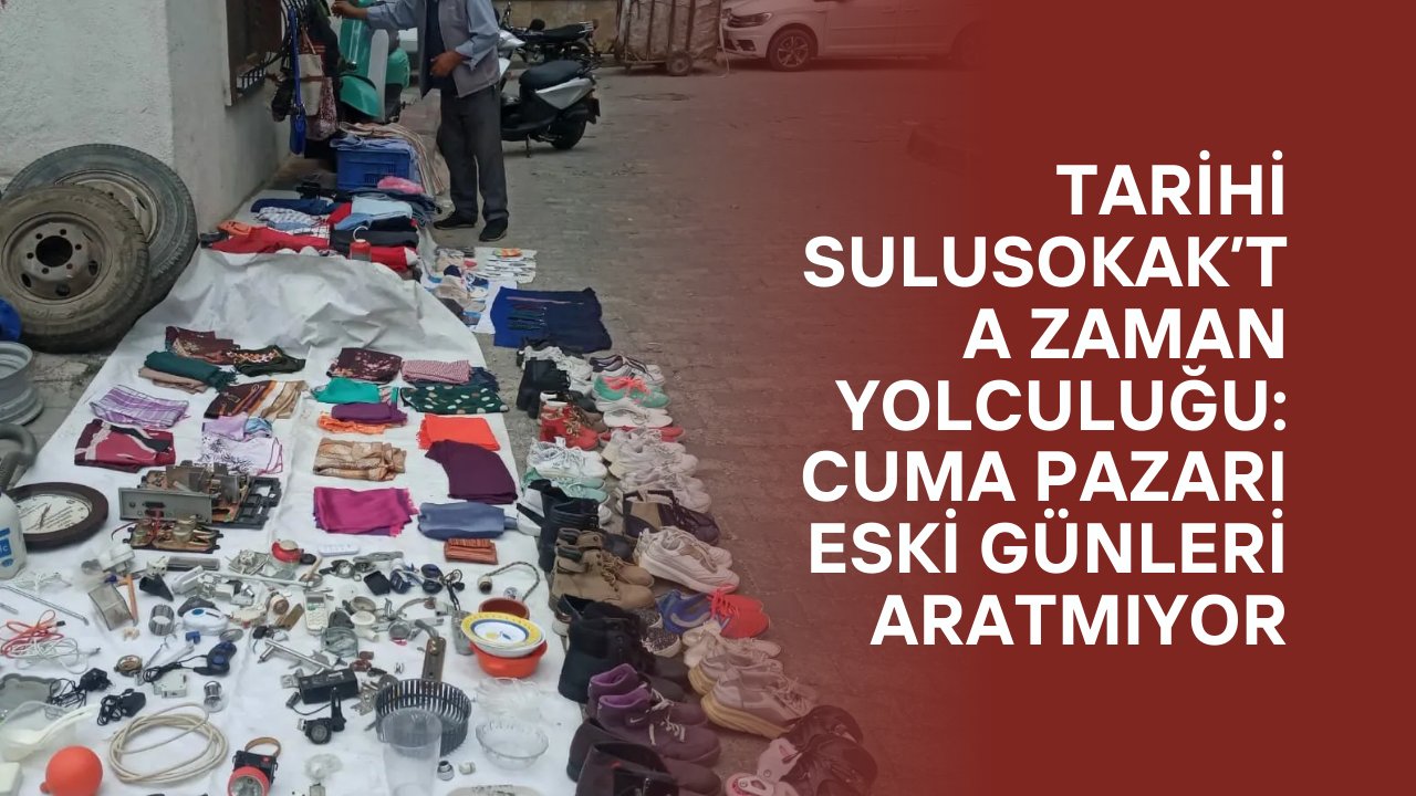 Tarihi Sulusokak’ta Zaman Yolculuğu: Cuma Pazarı Eski Günleri Aratmıyor