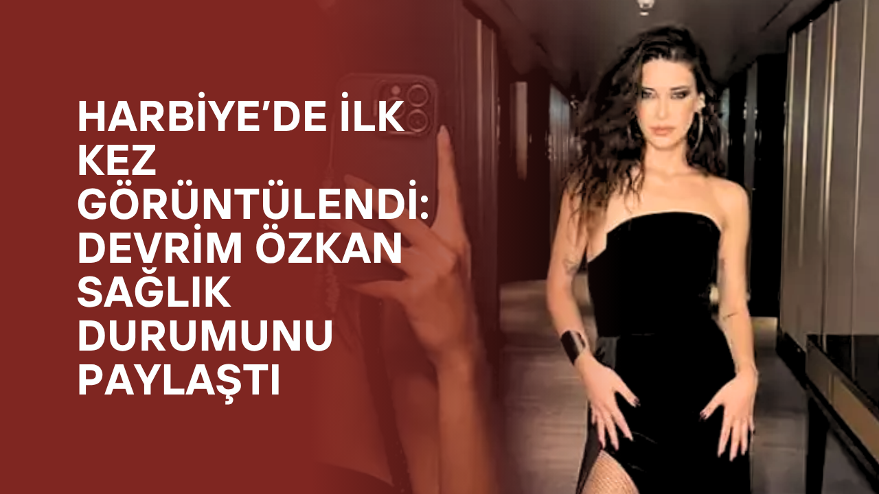Harbiye’de İlk Kez Görüntülendi: Devrim Özkan Sağlık Durumunu Paylaştı