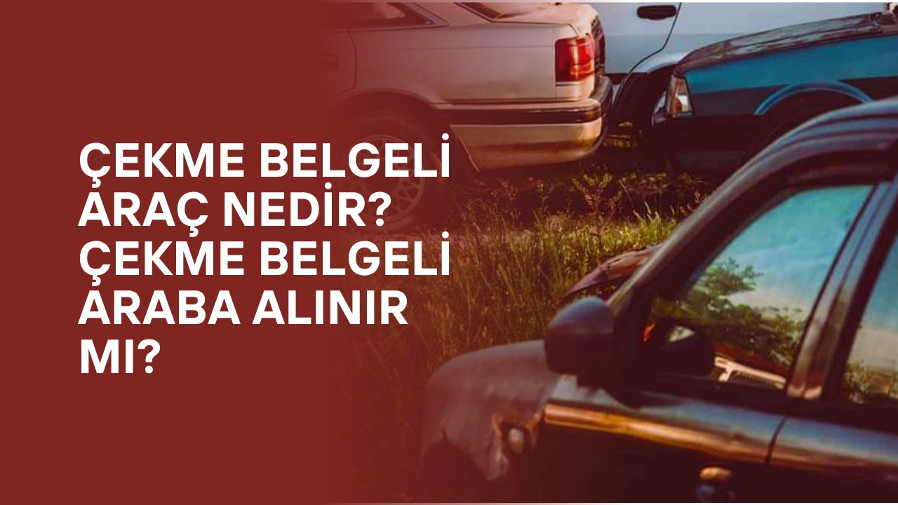 Çekme Belgeli Araç Nedir? Çekme Belgeli Araba Alınır Mı?