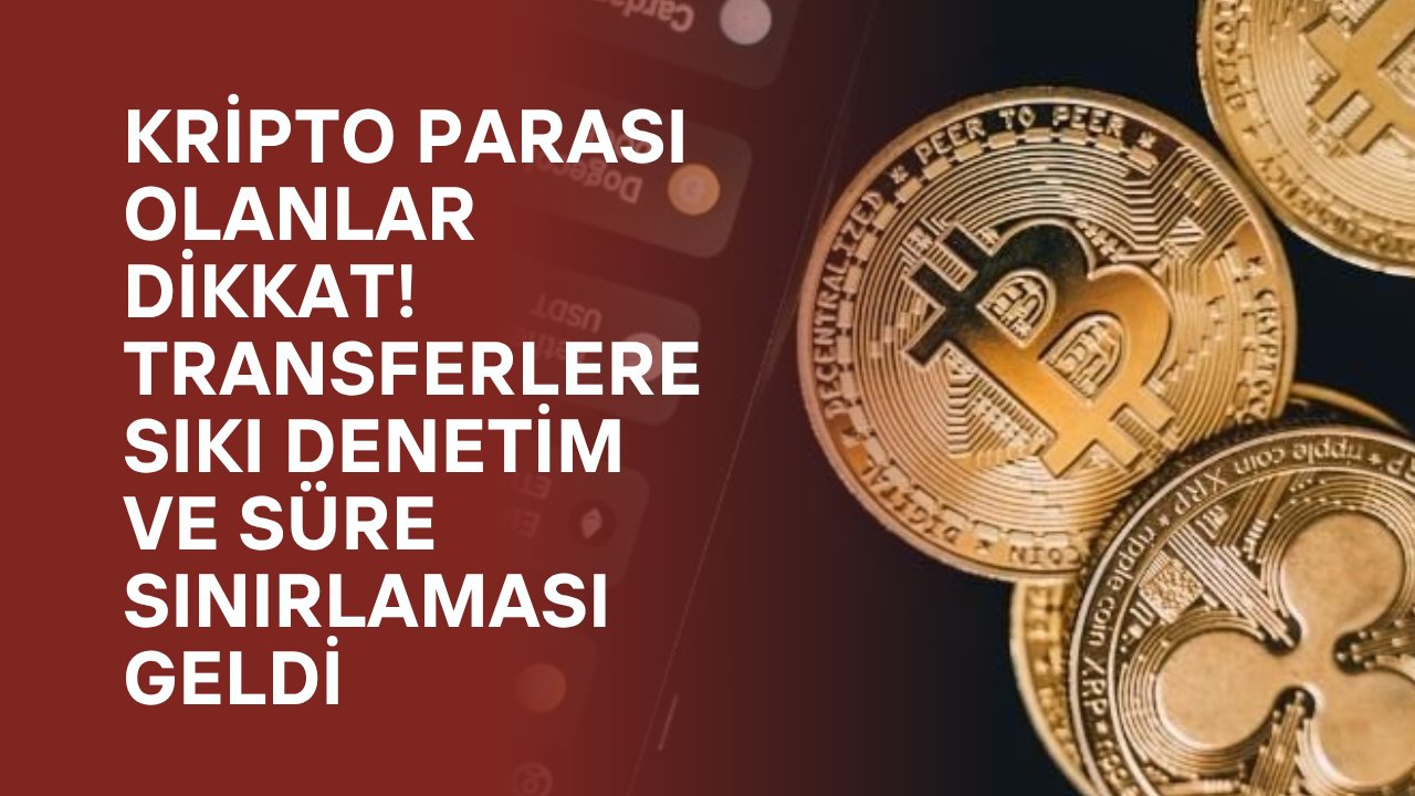 Kripto parası olanlar dikkat! Transferlere sıkı denetim ve süre sınırlaması geldi