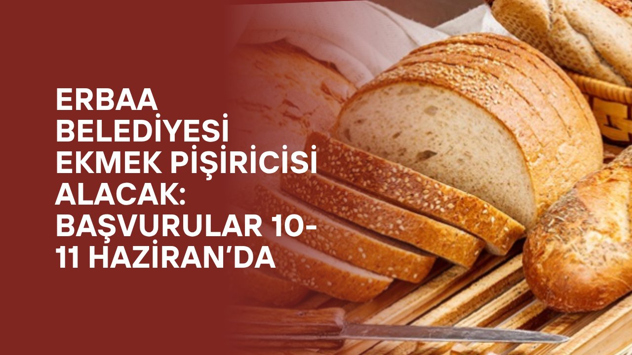 Erbaa Belediyesi Ekmek Pişiricisi Alacak: Başvurular 10-11 Haziran’da