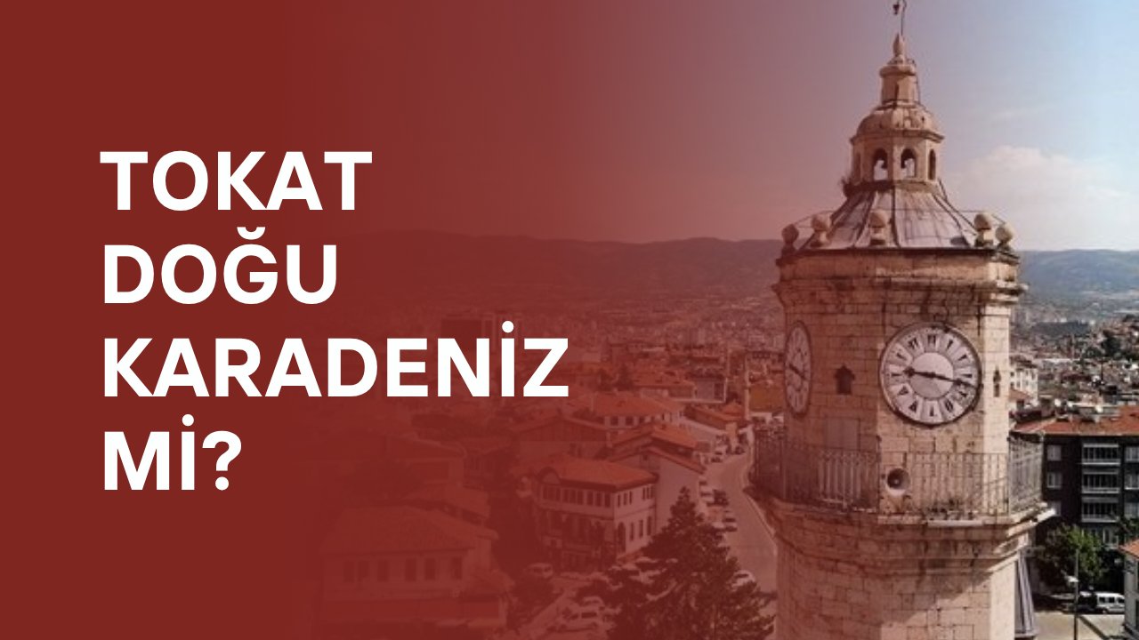Tokat Doğu Karadeniz mi?