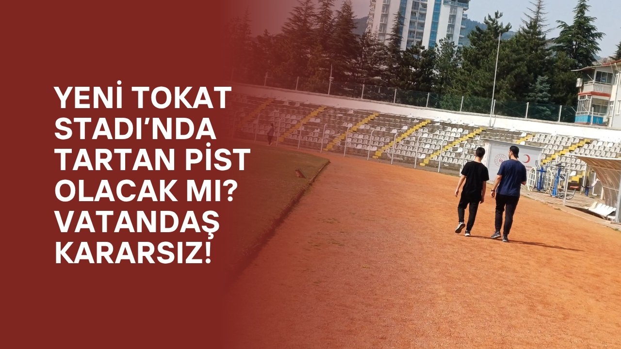 Yeni Tokat Stadı’nda Tartan Pist Olacak mı? Vatandaş Kararsız!